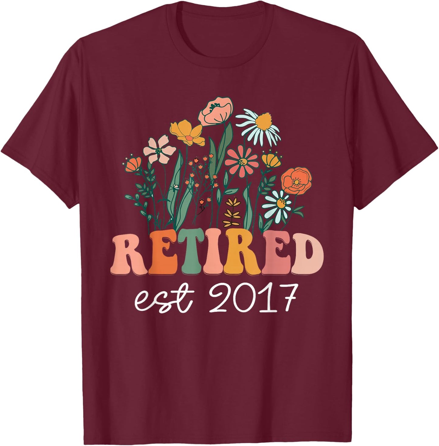 Retired 2017 Funny Retirement 2017 Wildflower T-Shirt - T-Shirt | Maroon