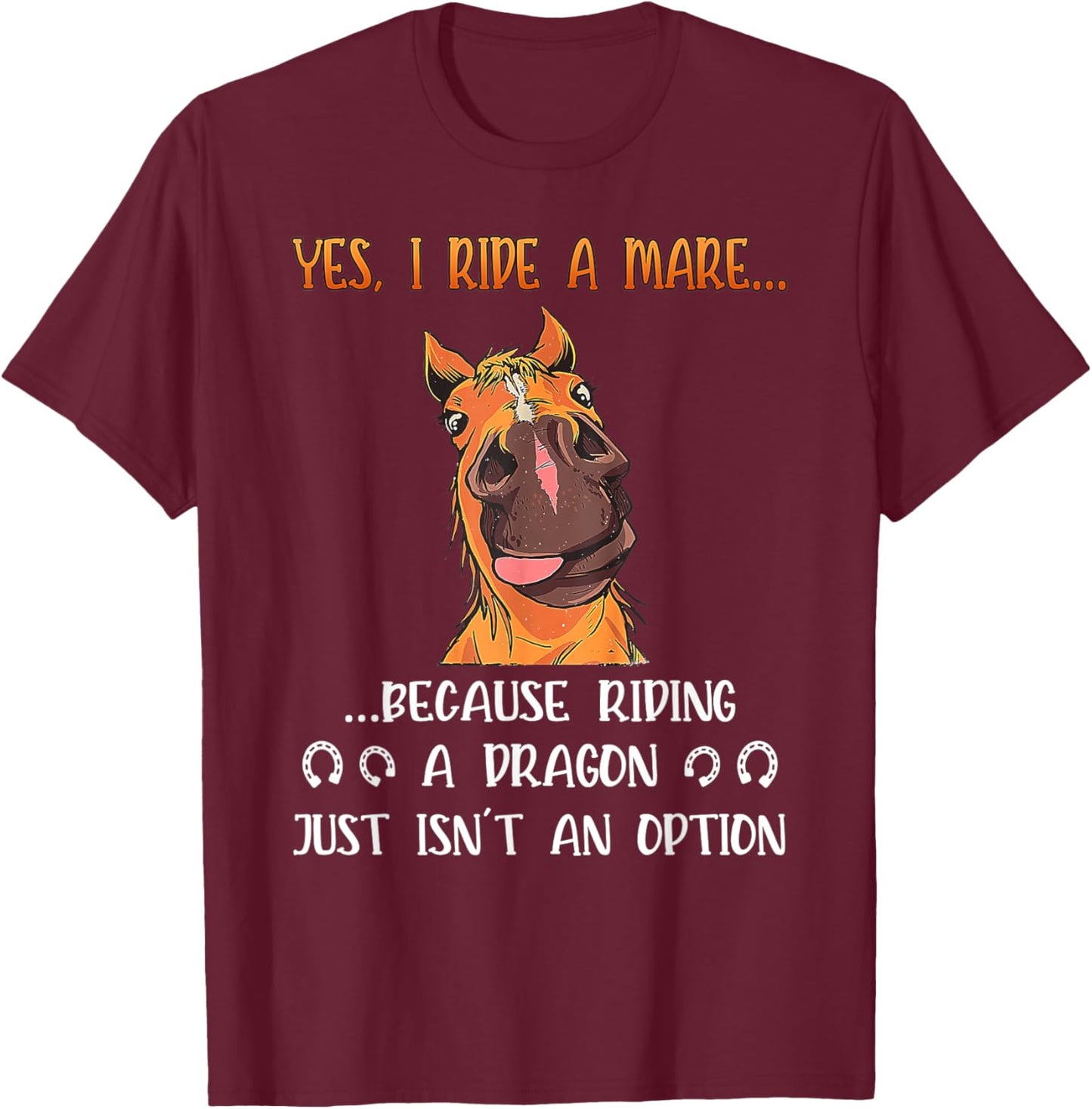 Yes I Ride A Mare Because Riding A Dragon Funny Horse T-Shirt - T-Shirt | Maroon