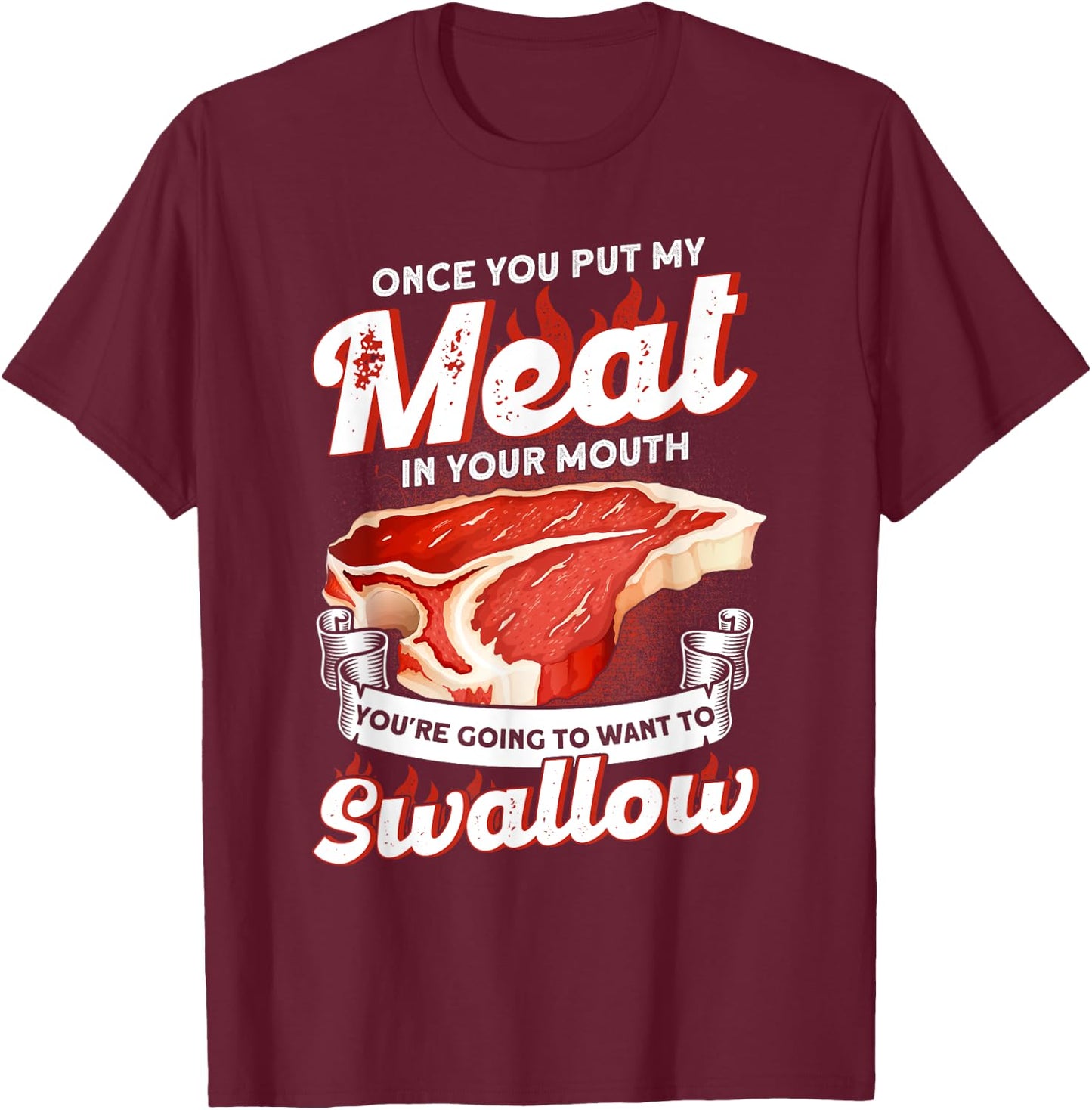 Once You Put Meat In Your Mouth You're Going Want To Swallow T-Shirt - T-Shirt | Maroon