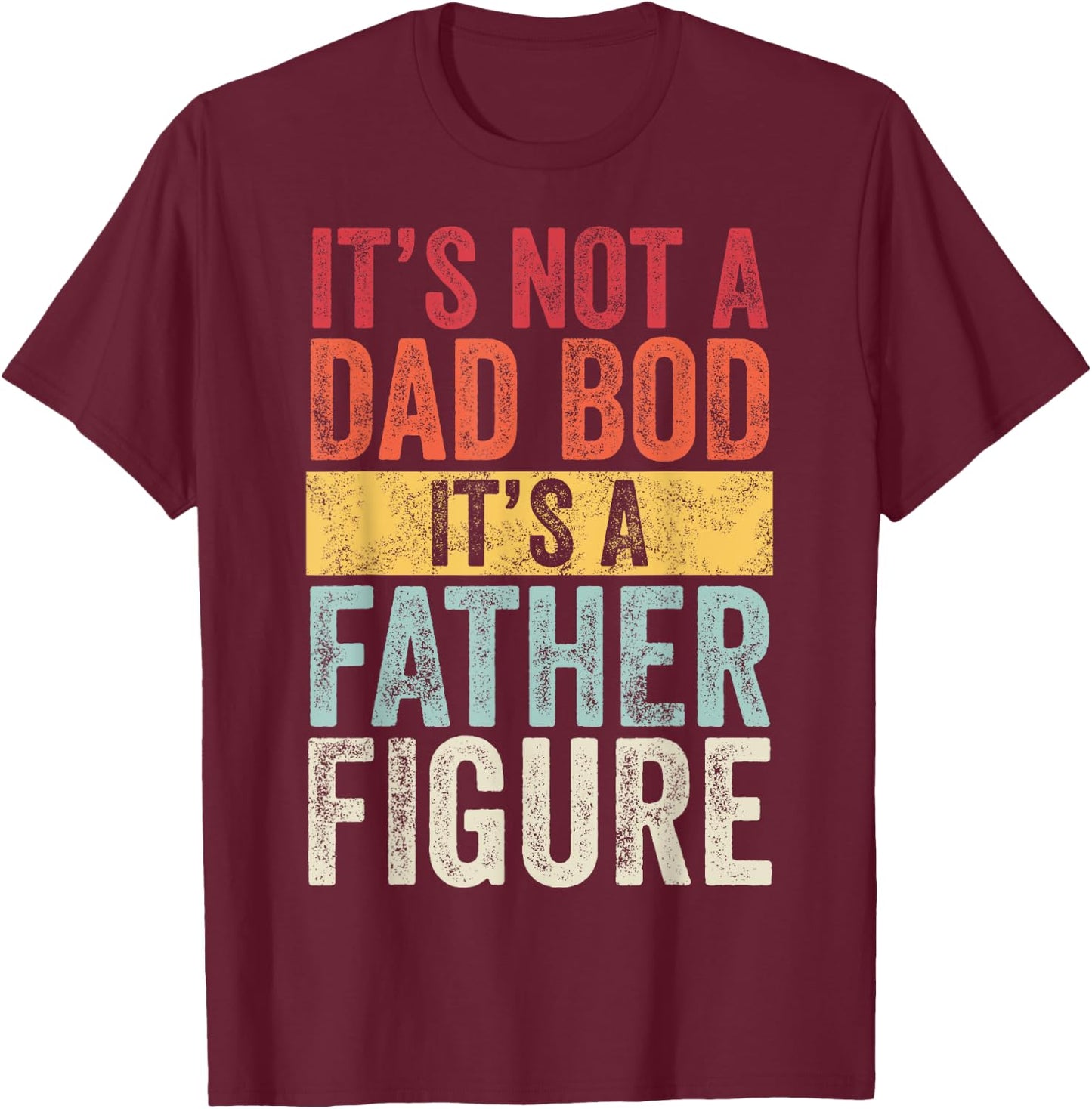 It's Not A Dad Bod It's A Father Figure, Funny Retro Vintage,Short Sleeve T-Shirt - T-Shirt | Maroon