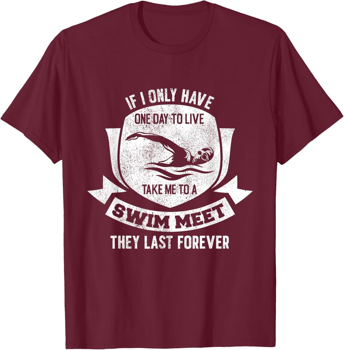 If I Have A Day Take Me To A Swim Meet They Last Forever T-Shirt - T-Shirt | Maroon