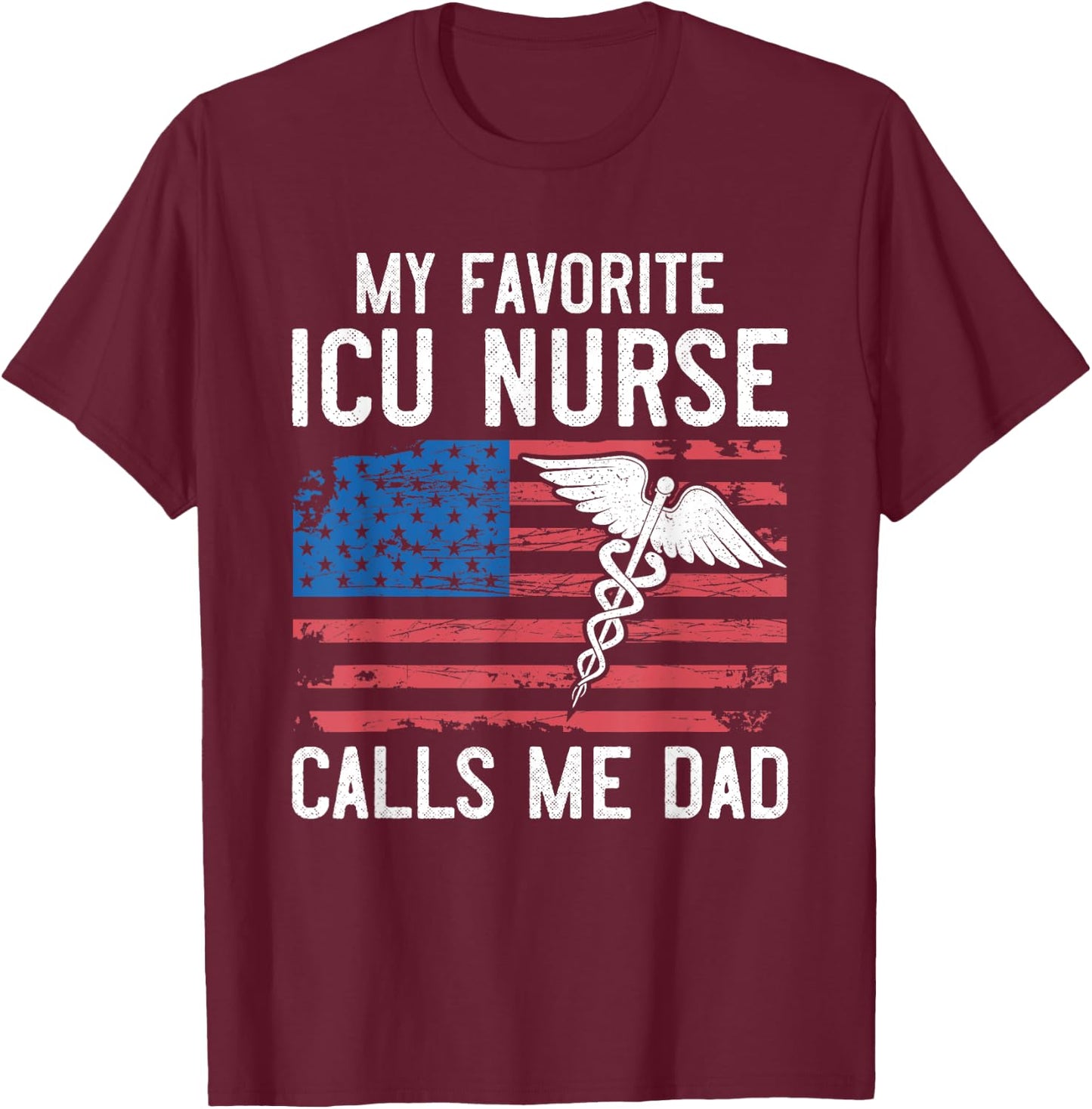 ICU Nurse My Favorite ICU Nurse Calls Me Dad Fathers Day T-Shirt - T-Shirt | Maroon