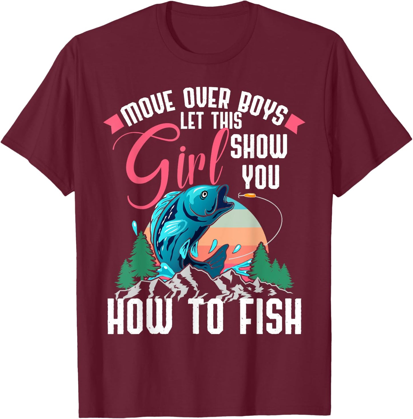 Move Over Boys Let This Girl Show You How To Fish Shirt Gift T-Shirt - T-Shirt | Maroon