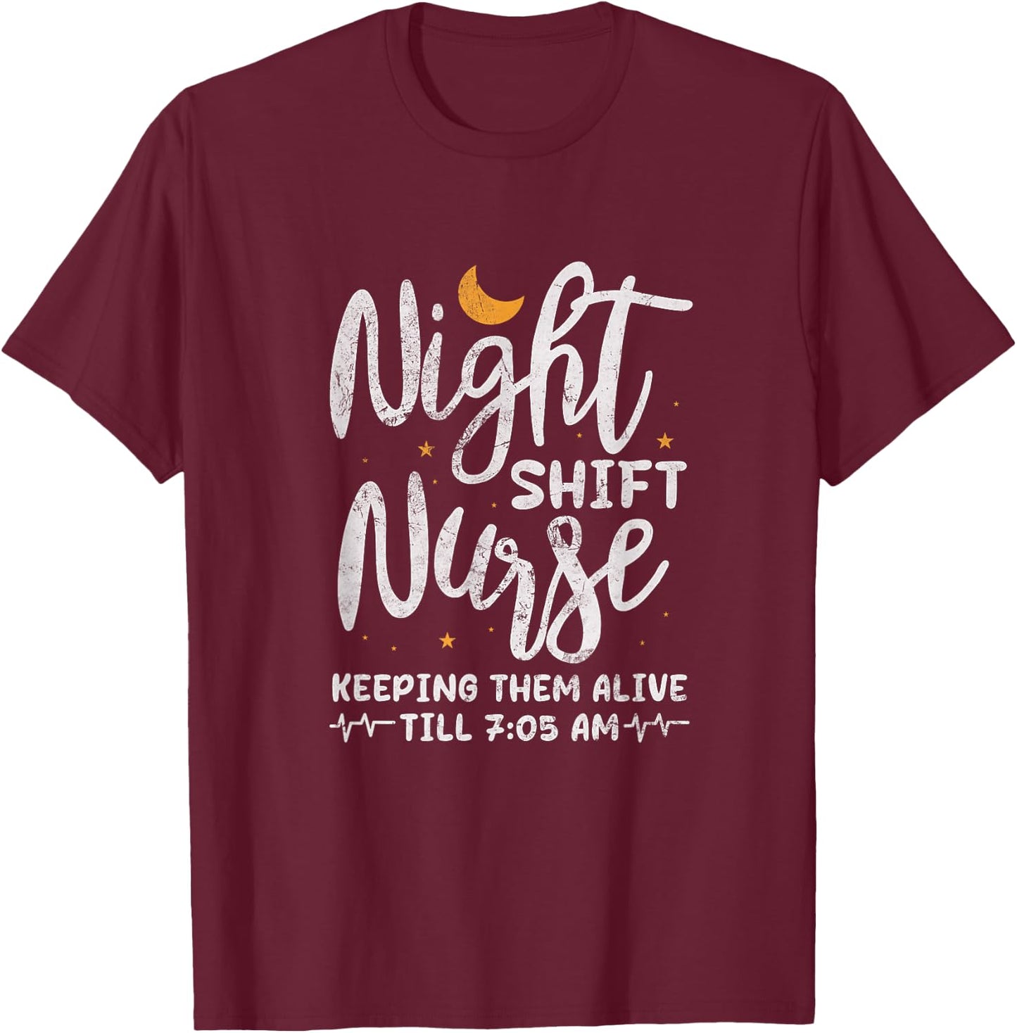 Night Shift Nurse Keeping Them Alive Till 7:05 AM Distressed T-Shirt - T-Shirt | Maroon