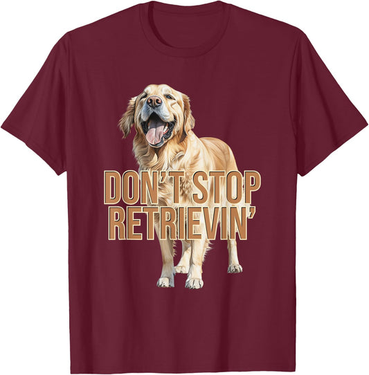 Don't Stop Retrievin' Funny Golden Retriever T-Shirt - T-Shirt | Maroon