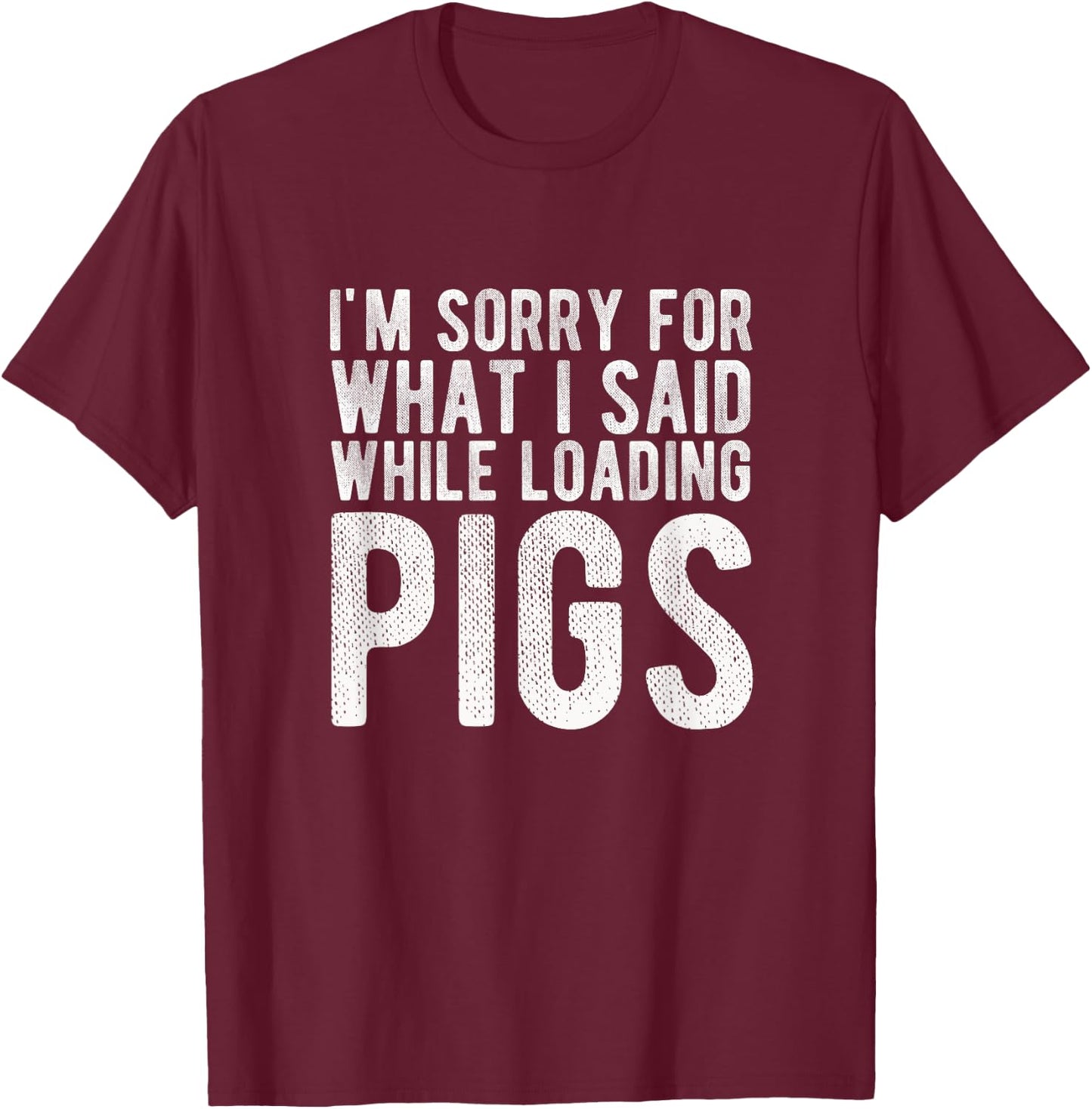 I'm Sorry for What I Said While Loading Pigs Funny Farming T-Shirt - T-Shirt | Maroon
