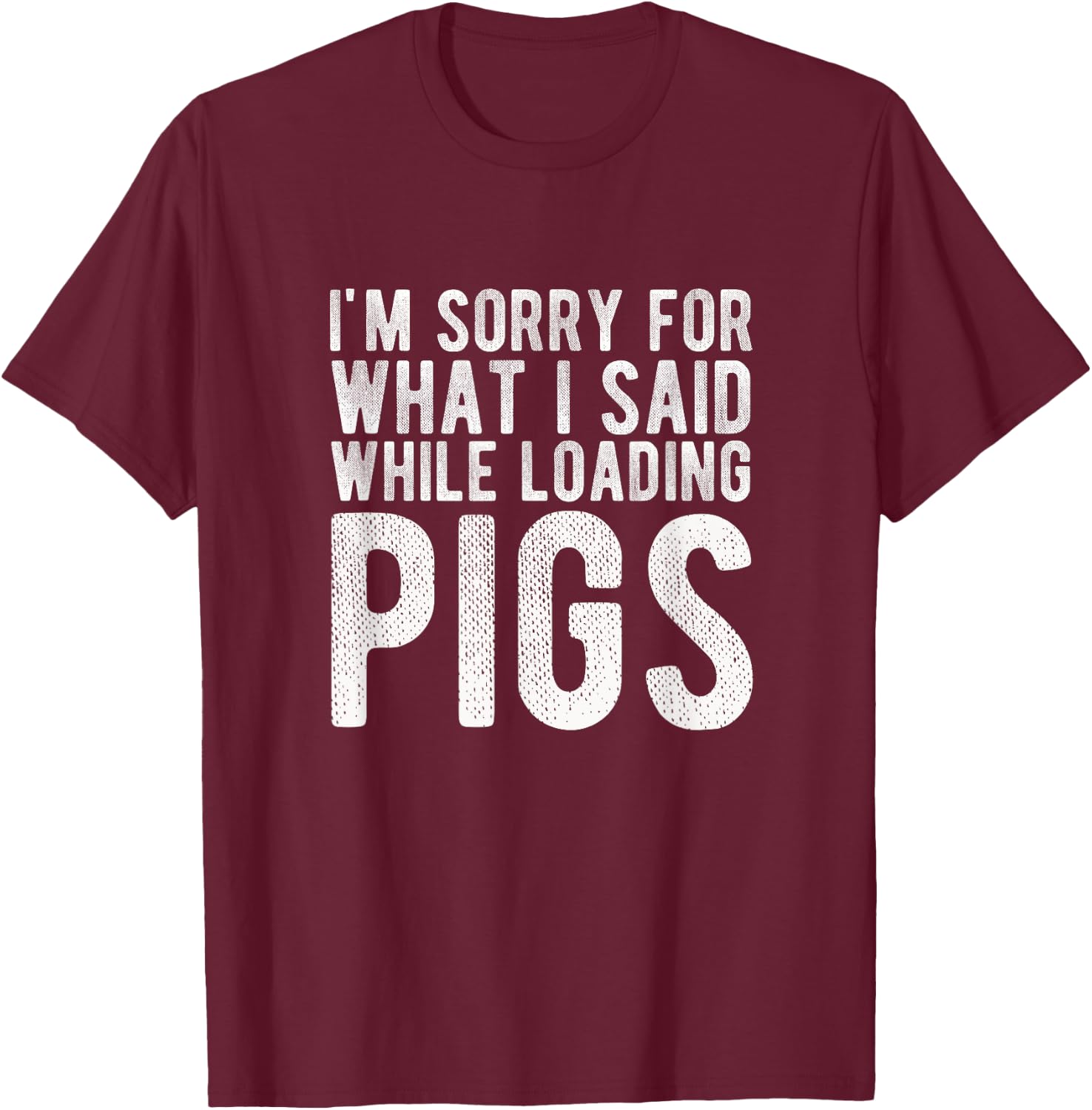 I'm Sorry for What I Said While Loading Pigs Funny Farming T-Shirt - T-Shirt | Maroon