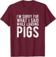 I'm Sorry for What I Said While Loading Pigs Funny Farming T-Shirt - T-Shirt | Maroon