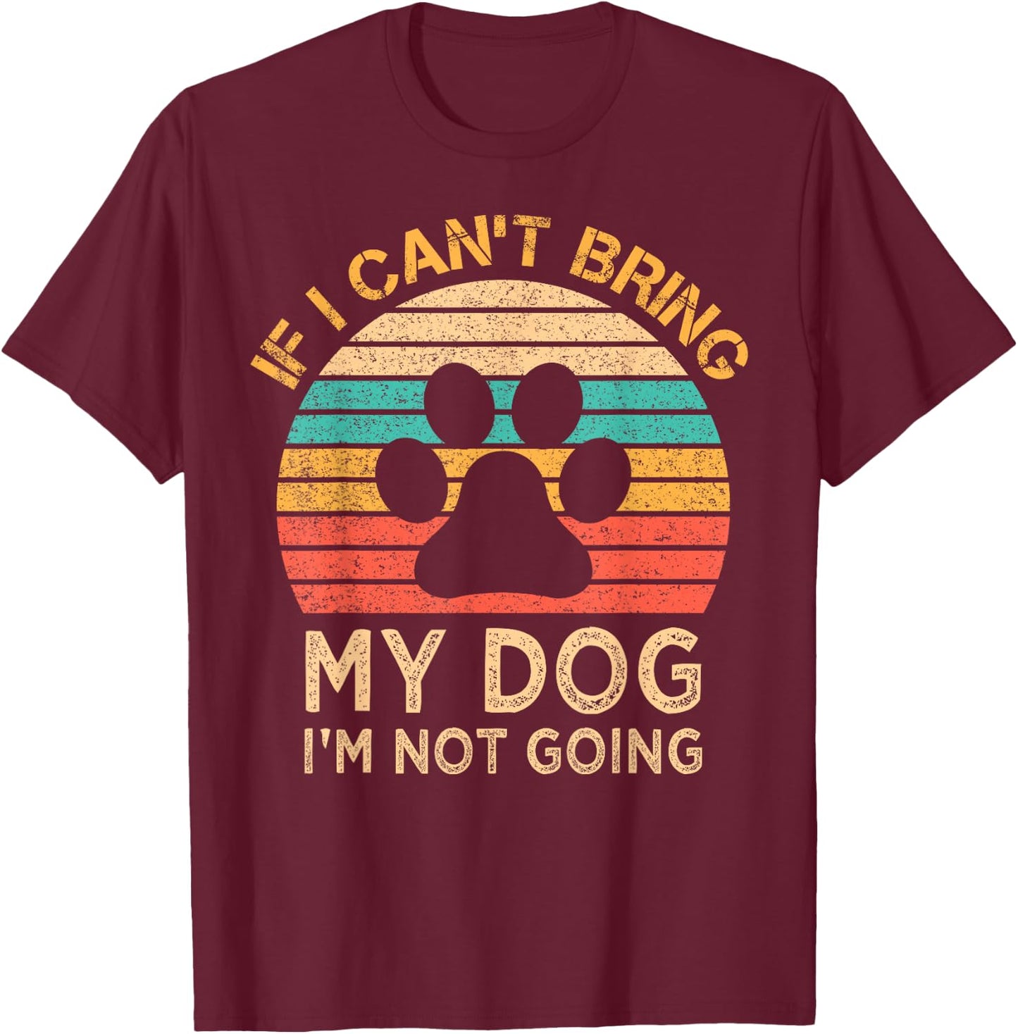 If I Can't Bring My Dog I'm Not Going Funny Dogs Lover Gift T-Shirt - T-Shirt | Maroon