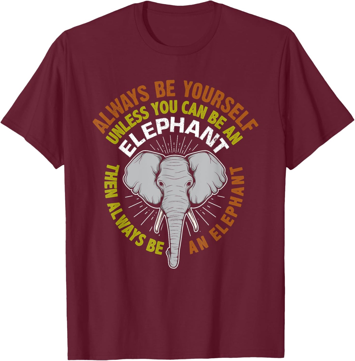 Always Be Yourself Unless You Can Be An Elephant T-Shirt - T-Shirt | Maroon