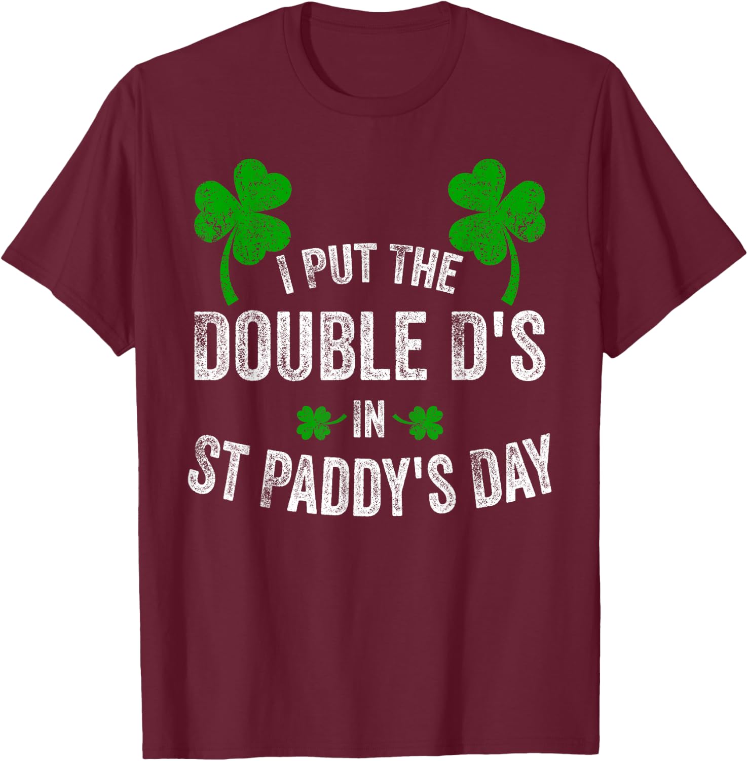 I Put The Double D's In St Paddy's Day Funny Shamrock T-Shirt - T-Shirt | Maroon