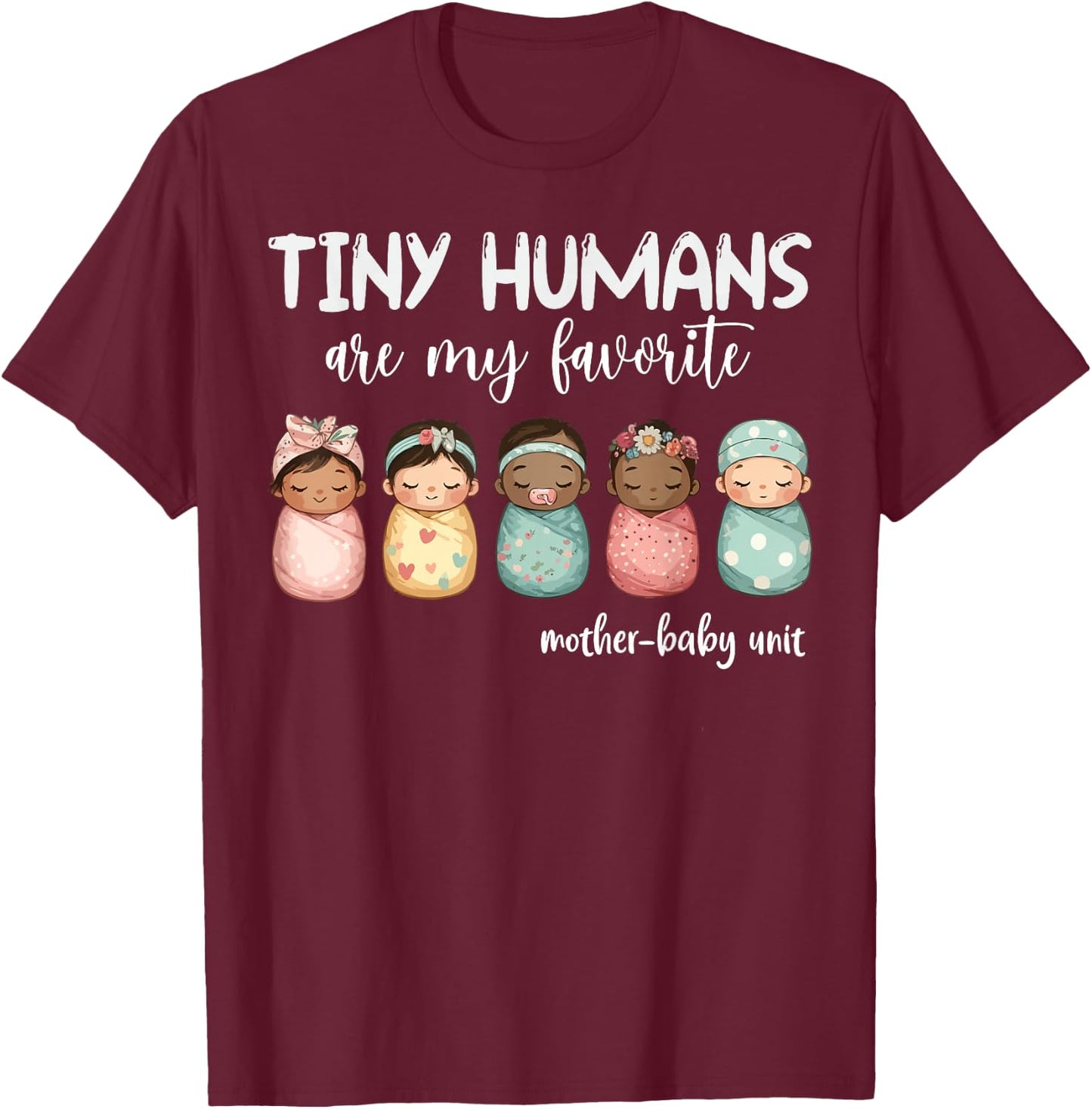 Tiny Humans Are My Favorite NICU Mother Baby Unit Nurse T-Shirt - T-Shirt | Maroon