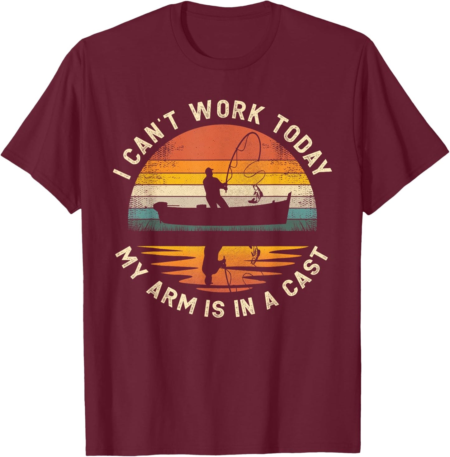 Fishing Father's Day I Can't Work Today My Arm Is In A Cast T-Shirt - T-Shirt | Maroon