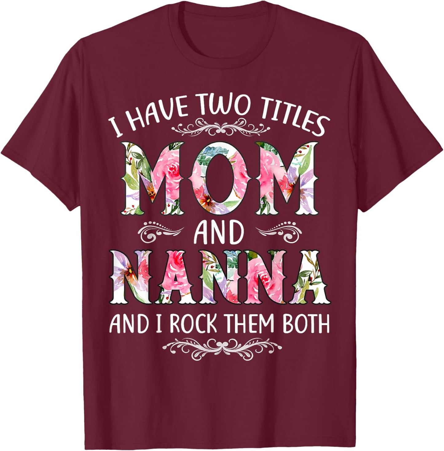 I Have Two Titles Mom And Nanna Funny Mothers Day Gift T-Shirt - T-Shirt | Maroon