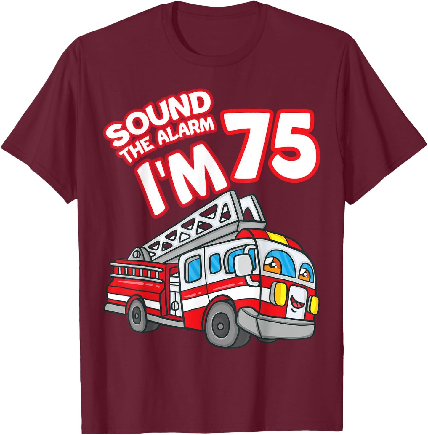 Sound The Alarm I'm 75 Fire Engine Firefighter 75th Birthday T-Shirt - T-Shirt | Maroon