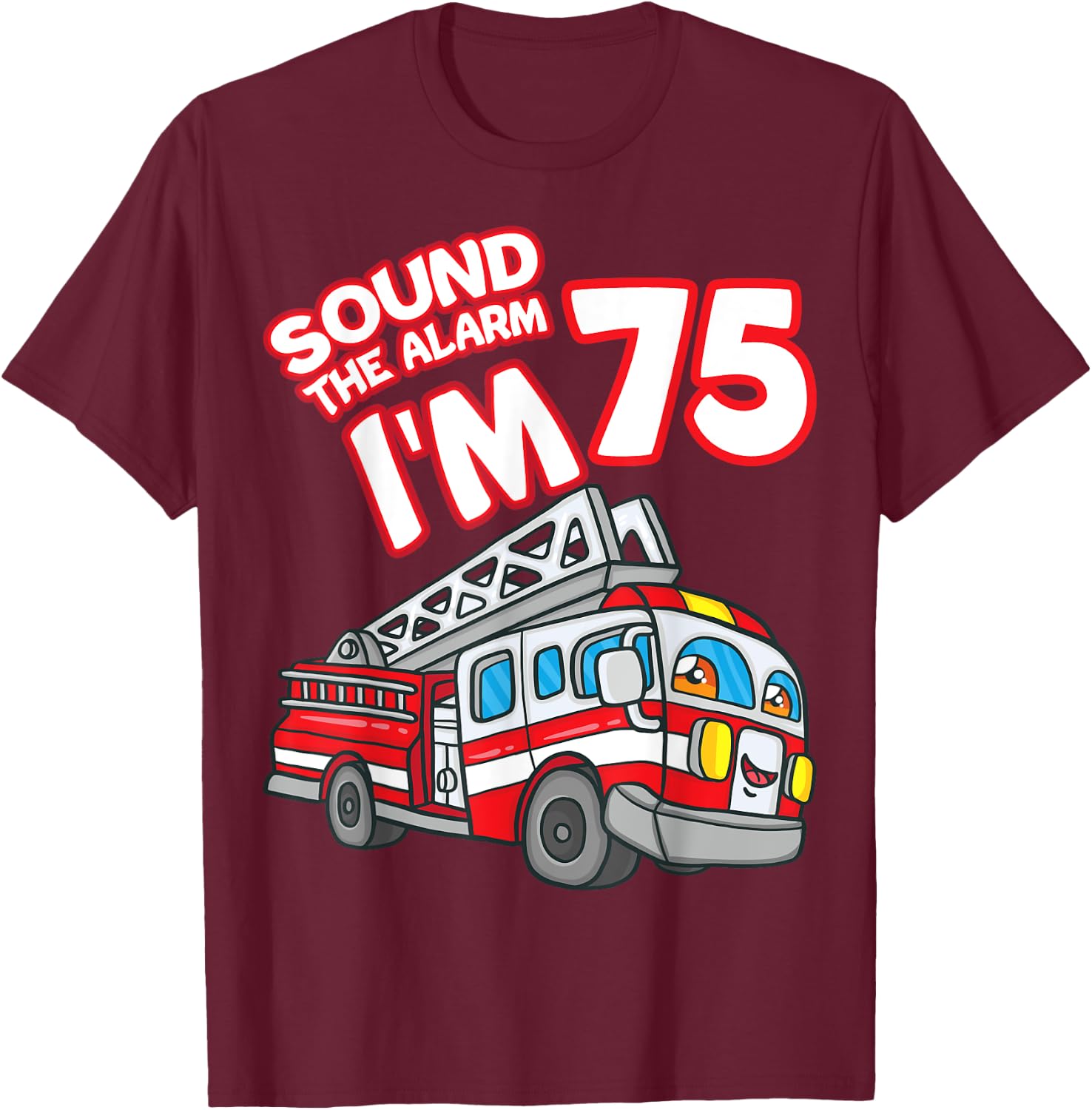 Sound The Alarm I'm 75 Fire Engine Firefighter 75th Birthday T-Shirt - T-Shirt | Maroon