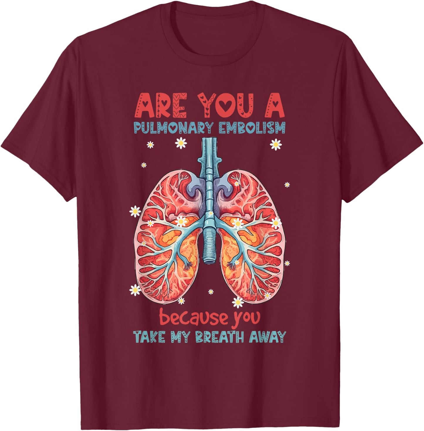 Are You A Pulmonary Embolism You Take My Breath Away Lung T-Shirt - T-Shirt | Maroon