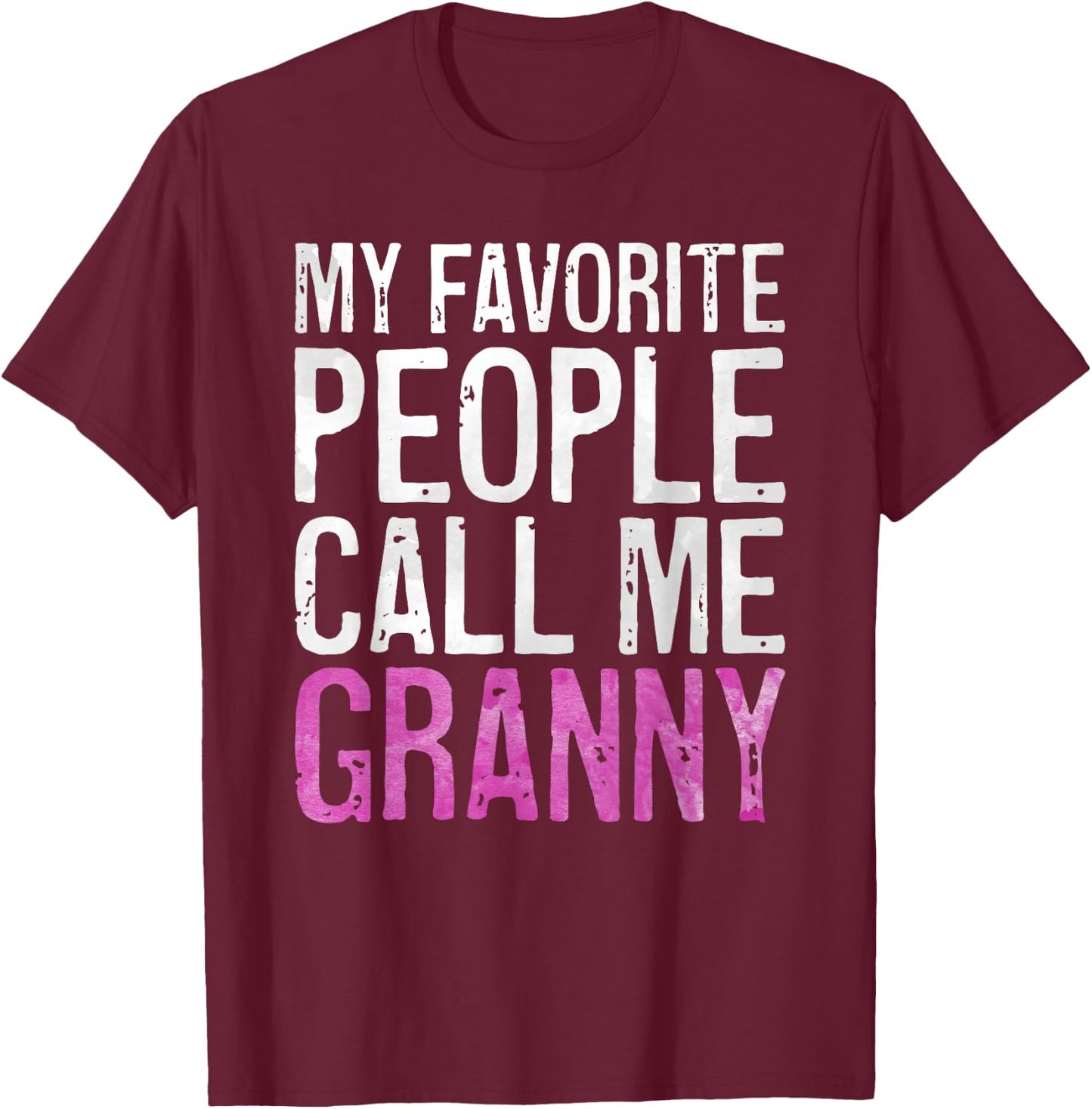 My Favorite People Call Me Granny Shirt Women Mothers Day T-Shirt - T-Shirt | Maroon