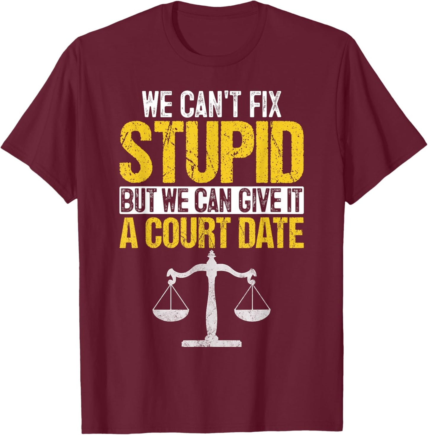 We Can't Fix Stupid But We Can Give it A Court Date Funny T-Shirt - T-Shirt | Maroon
