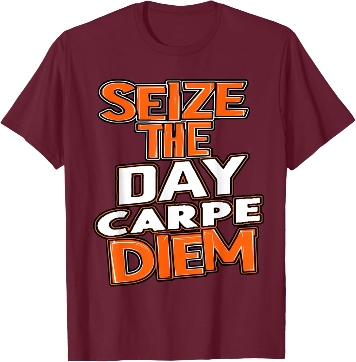 Seize the Day Carpe Diem Be Bold Opportunity Life Gives You T-Shirt - T-Shirt | Maroon