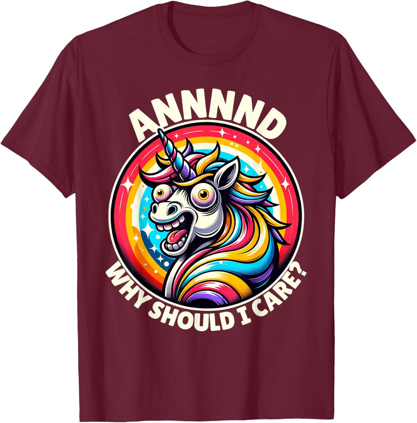 And Why Should I Care Crazy Funny Sarcastic Silly Unicorn T-Shirt - T-Shirt | Maroon