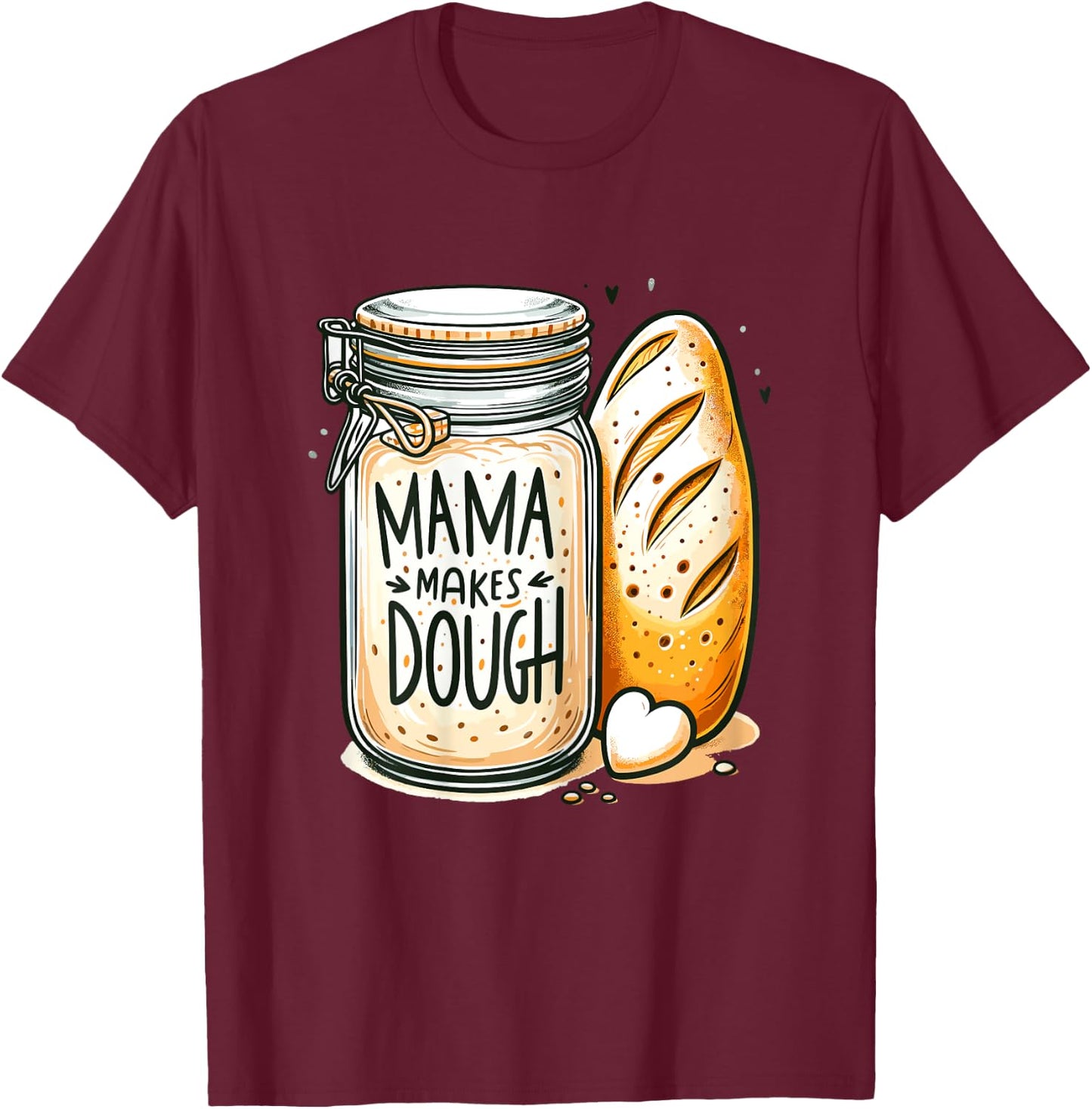 Mama makes the dough Sourdough Bread Mom Homemade T-Shirt - T-Shirt | Maroon