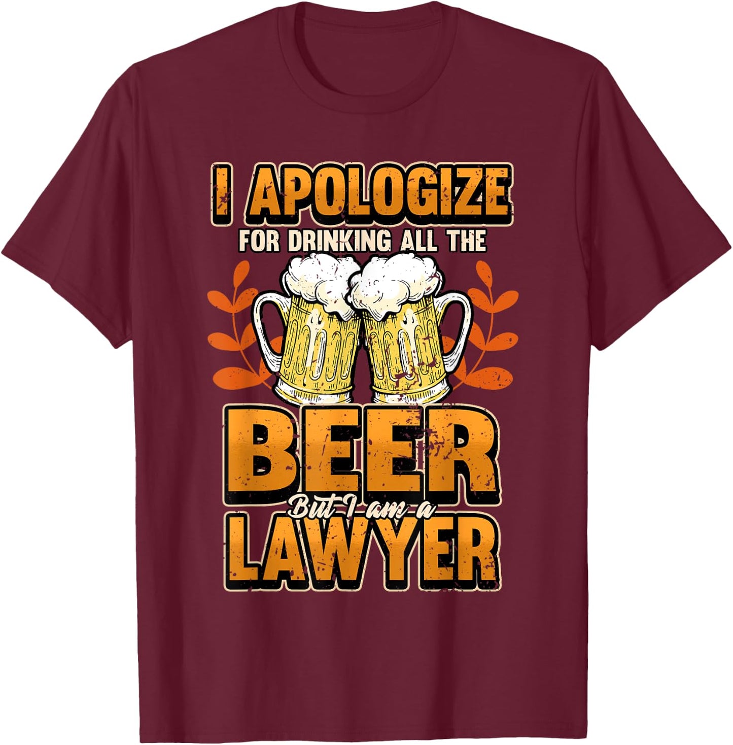 Lawyer I apologize for drinking all the beer Judge Gift T-Shirt - T-Shirt | Maroon
