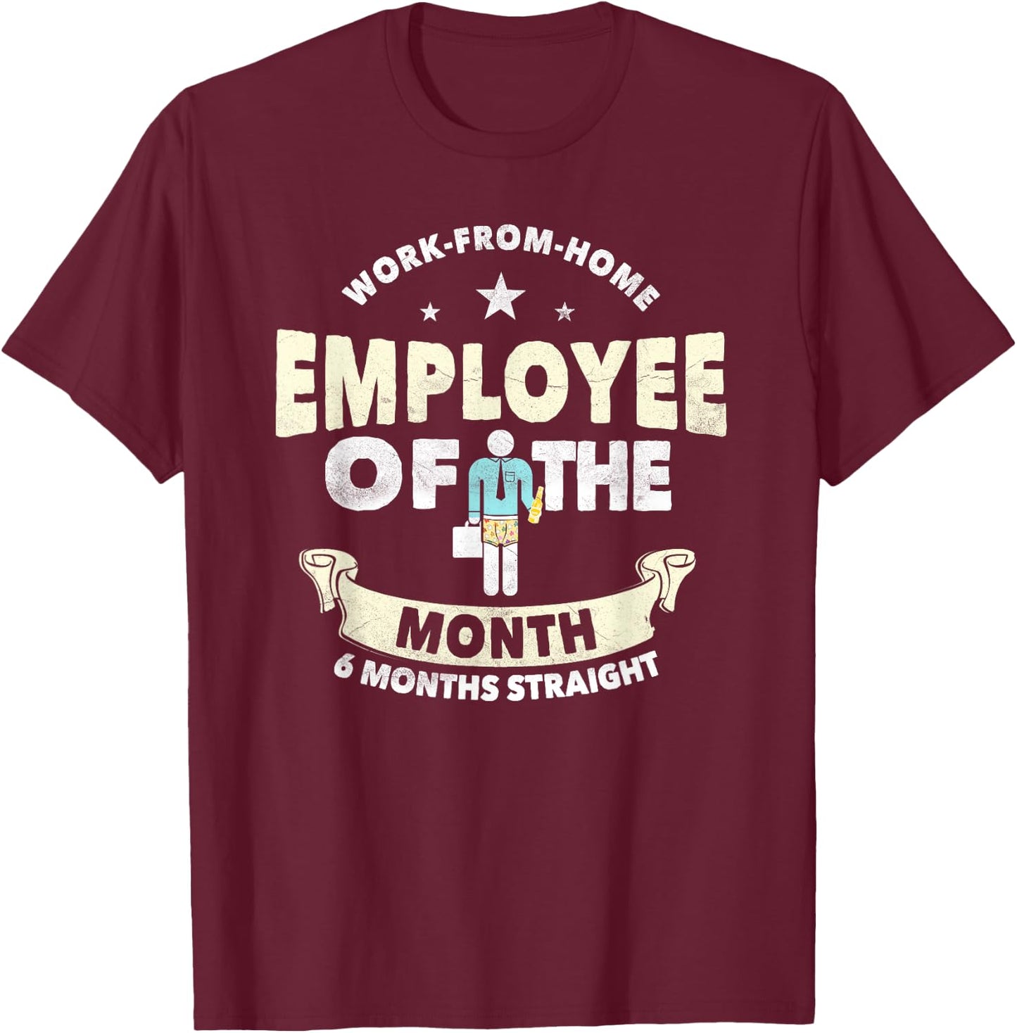 Employee Of The Month 6 Months Straight | Fun Work From Home T-Shirt - T-Shirt | Maroon
