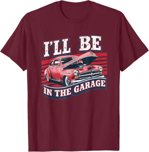 I'll Be In The Garage Joke Car Mechanics Funny Quote T-Shirt - T-Shirt | Maroon