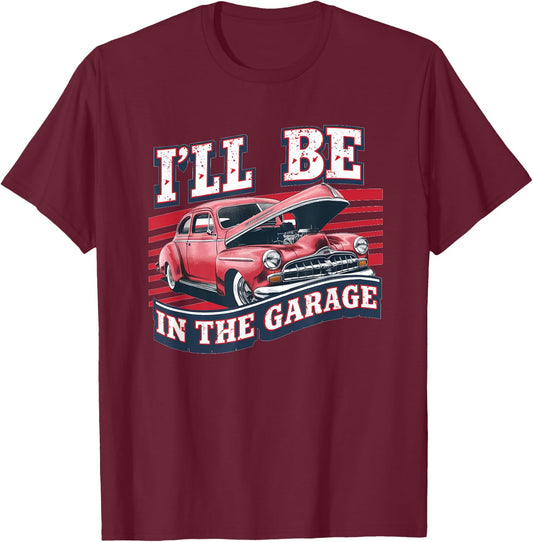 I'll Be In The Garage Joke Car Mechanics Funny Quote T-Shirt - T-Shirt | Maroon