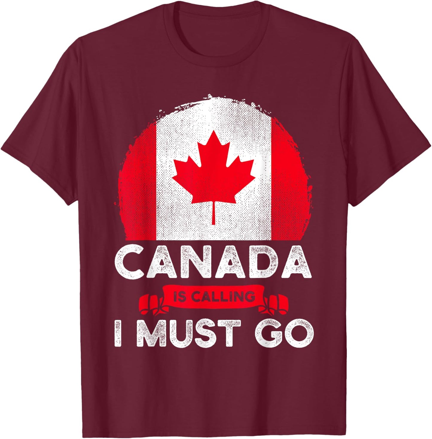 Canada Is Calling And I Must Go Canadian Flag Maple Leaf T-Shirt - T-Shirt | Maroon