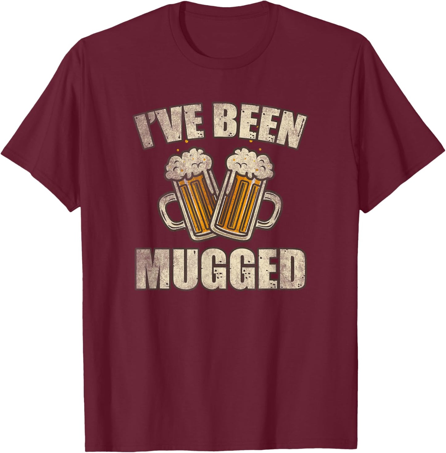 I've Been Mugged Funny Beer Lover Gift Cool Alcohol Drinking T-Shirt - T-Shirt | Maroon