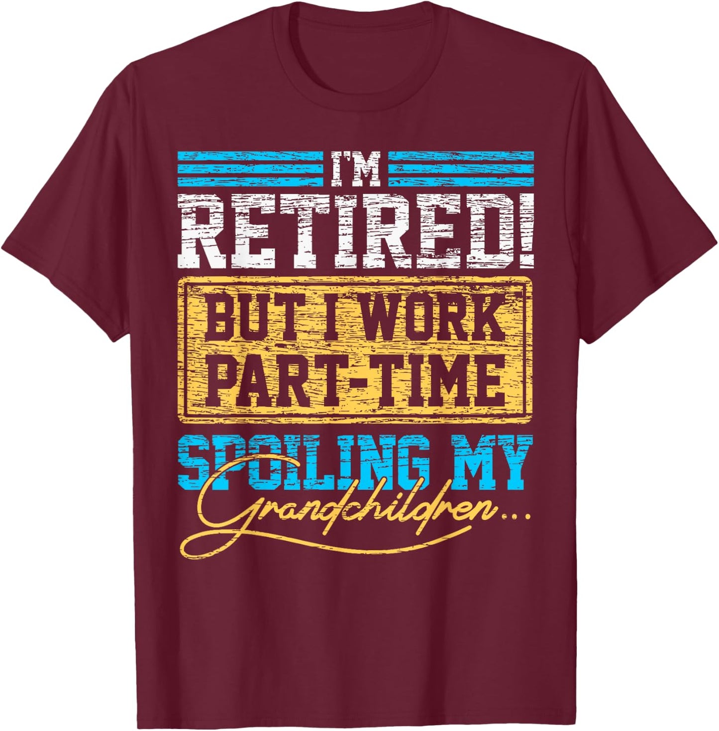 Im Retired But I Work Part time Grandpa Grandma Retirement T-Shirt - T-Shirt | Maroon