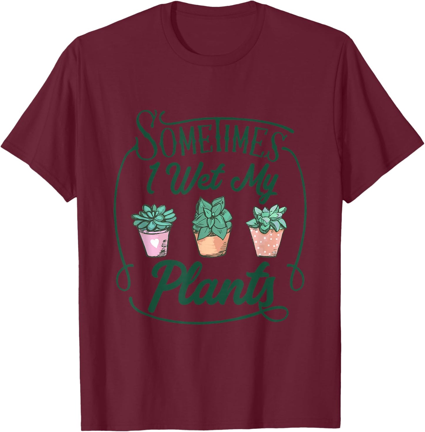 Funny Sometimes I Wet My Plants Gardening Plant Humor Lovers T-Shirt - T-Shirt | Maroon