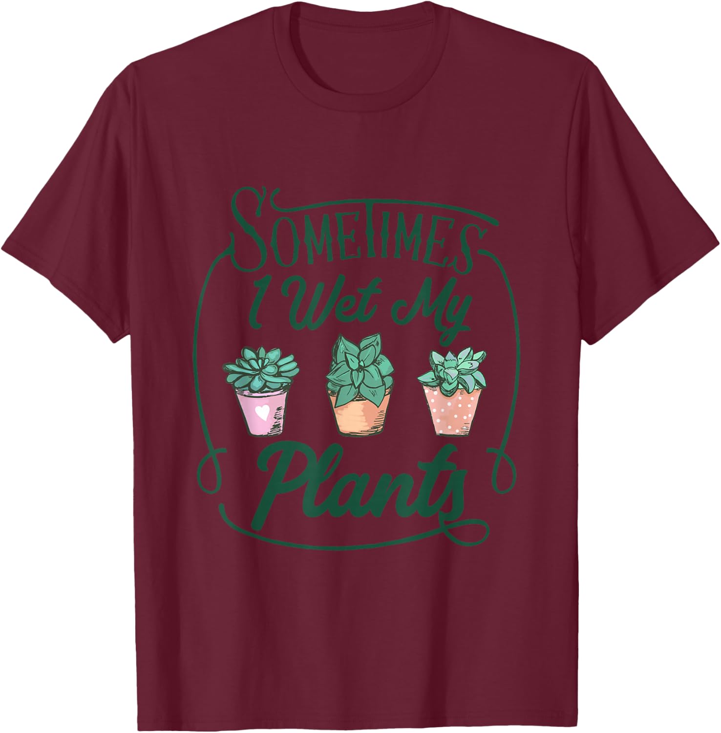 Funny Sometimes I Wet My Plants Gardening Plant Humor Lovers T-Shirt - T-Shirt | Maroon