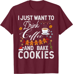 I Just Want to Drink Coffee and Bake Cookies Gift Christmas T-Shirt - T-Shirt | Maroon