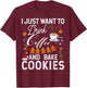 I Just Want to Drink Coffee and Bake Cookies Gift Christmas T-Shirt - T-Shirt | Maroon