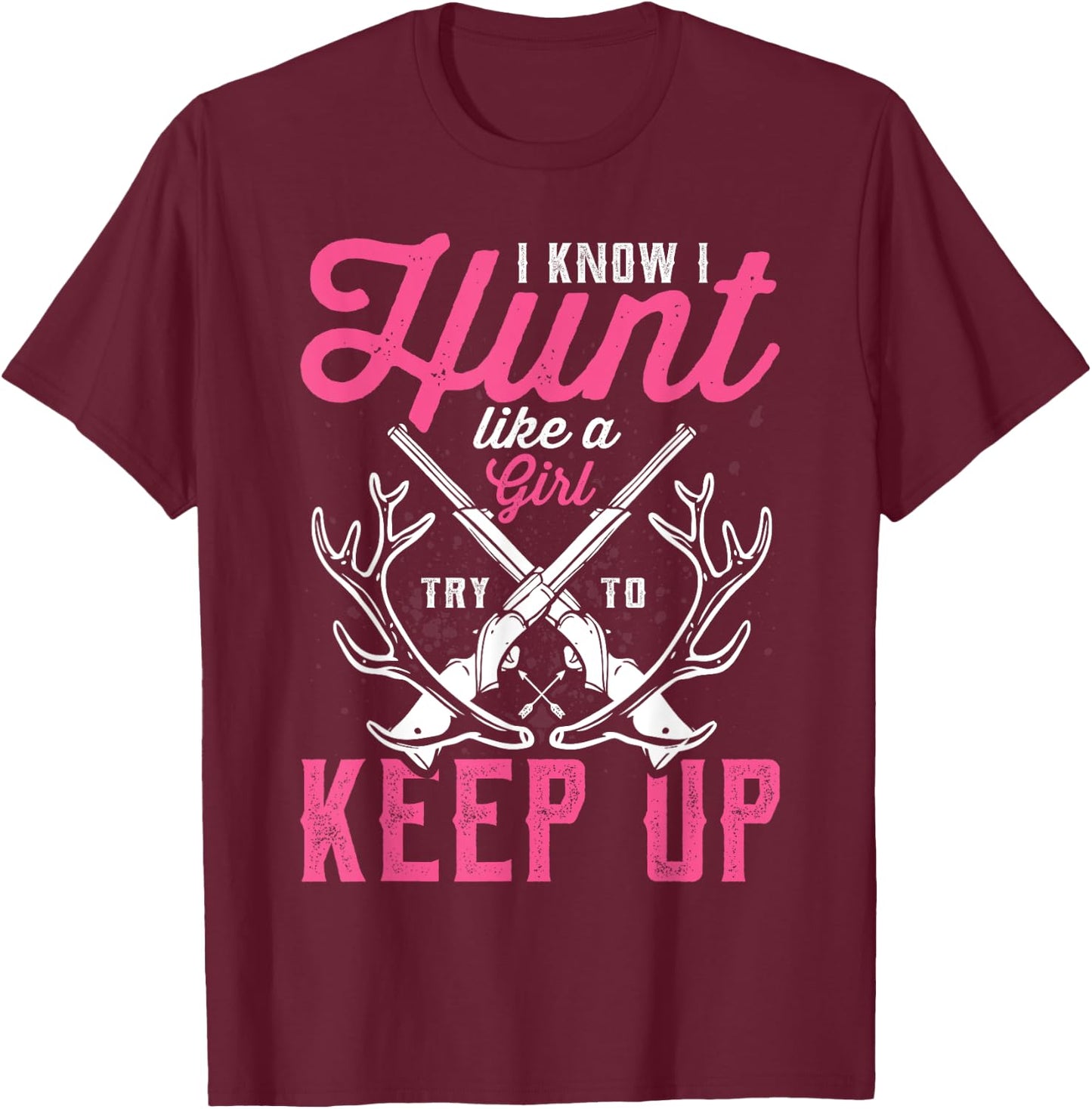 Deer Hunting Lover Hunters I Know I Hunt Like A Girl T-Shirt - T-Shirt | Maroon