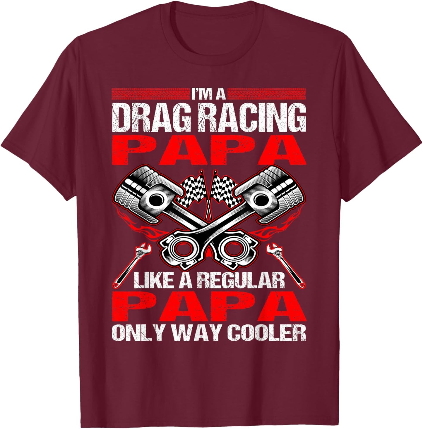 I Am A Drag Racing Papa Much Cooler T-Shirt - T-Shirt | Maroon