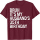 Bruh It's My Husband's 35th Birthday King Couple Happy Funny T-Shirt - T-Shirt | Maroon