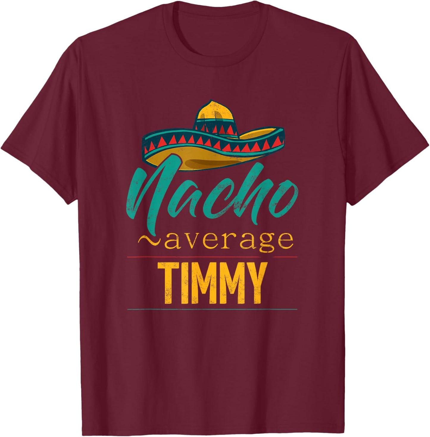 Nacho Average Timmy Gift Funny Cinco De Mayo Sombrero T-Shirt - T-Shirt | Maroon