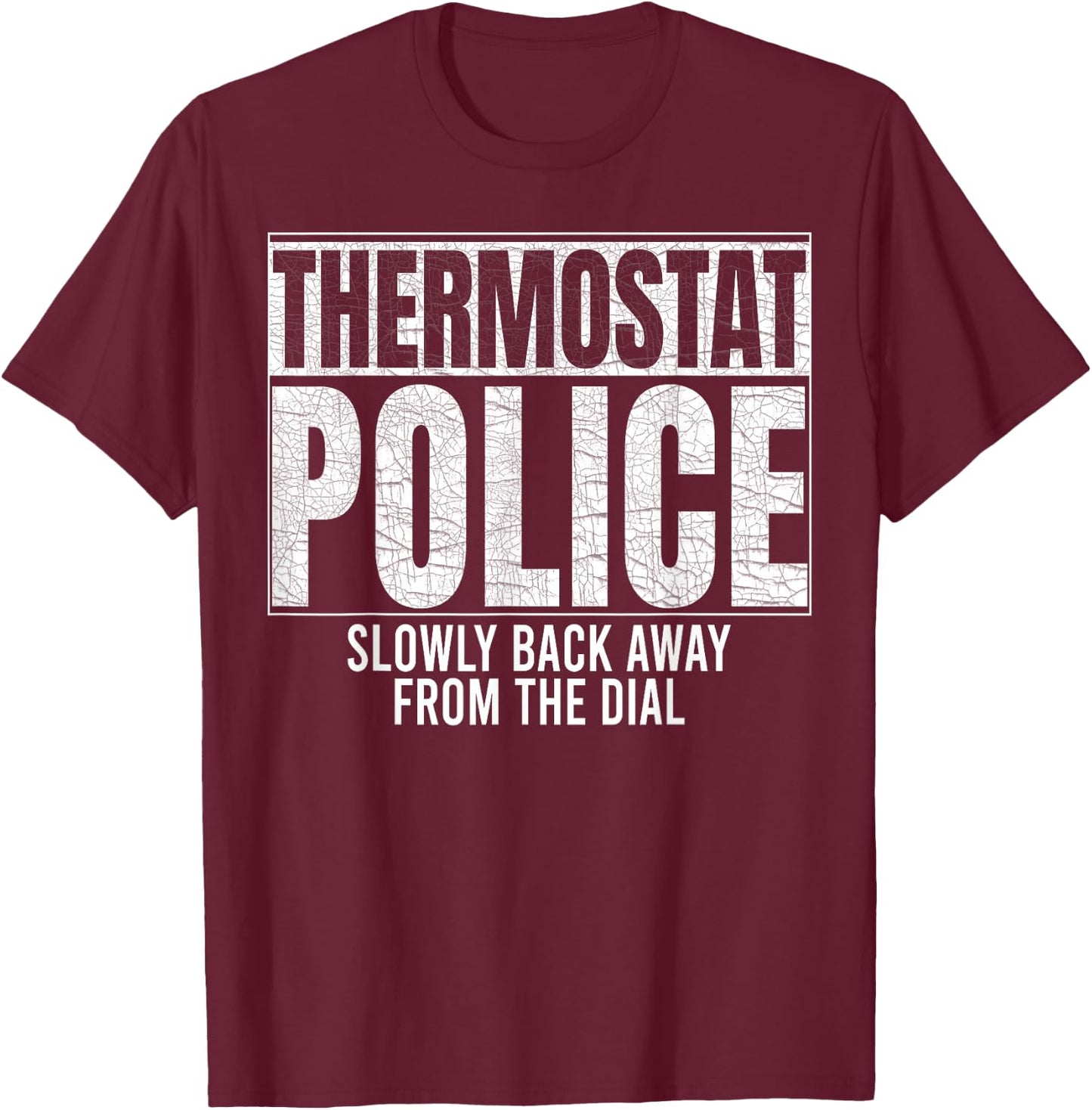 Thermostat Police Slowly Back Away from the Dial Funny Cop T-Shirt - T-Shirt | Maroon