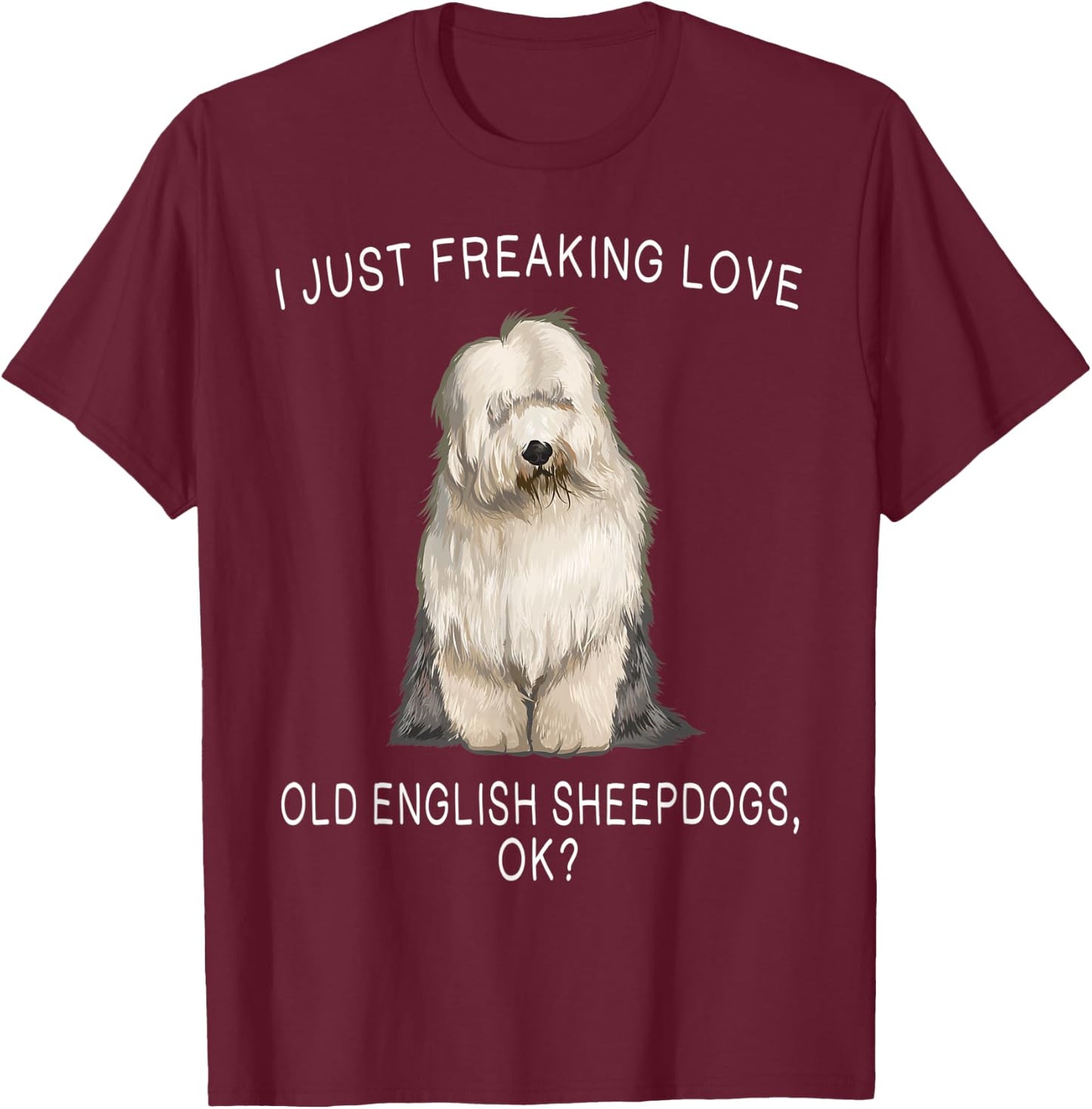I Just Freaking Love Old English Sheepdogs Ok? Dog Gift T-Shirt - T-Shirt | Maroon