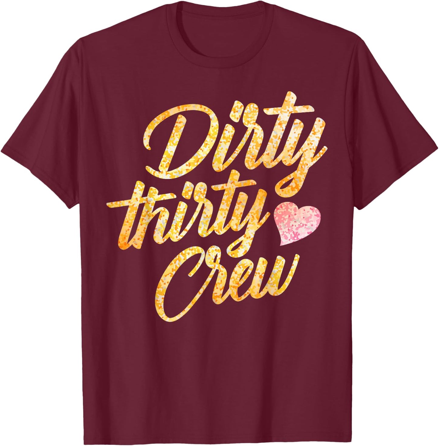 Best Dirty Thirty Crew Gift Cute Matching 30th Birthday Team T-Shirt - T-Shirt | Maroon