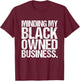 Minding My Black Owned Business Entrepreneur T-Shirt - T-Shirt | Maroon