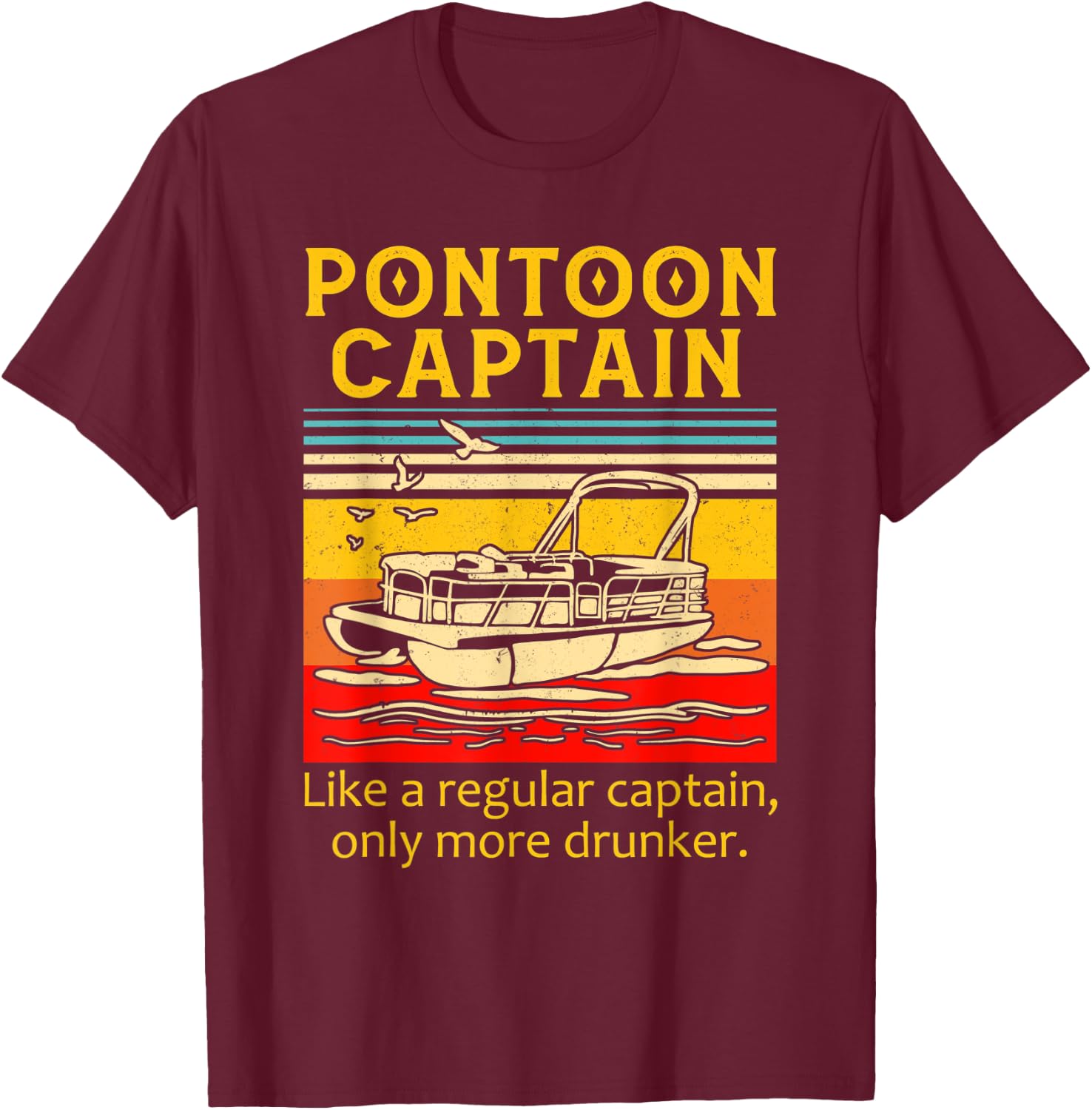 Pontoon Captain Like A Regular Captain Only More Drunker T-Shirt - T-Shirt | Maroon