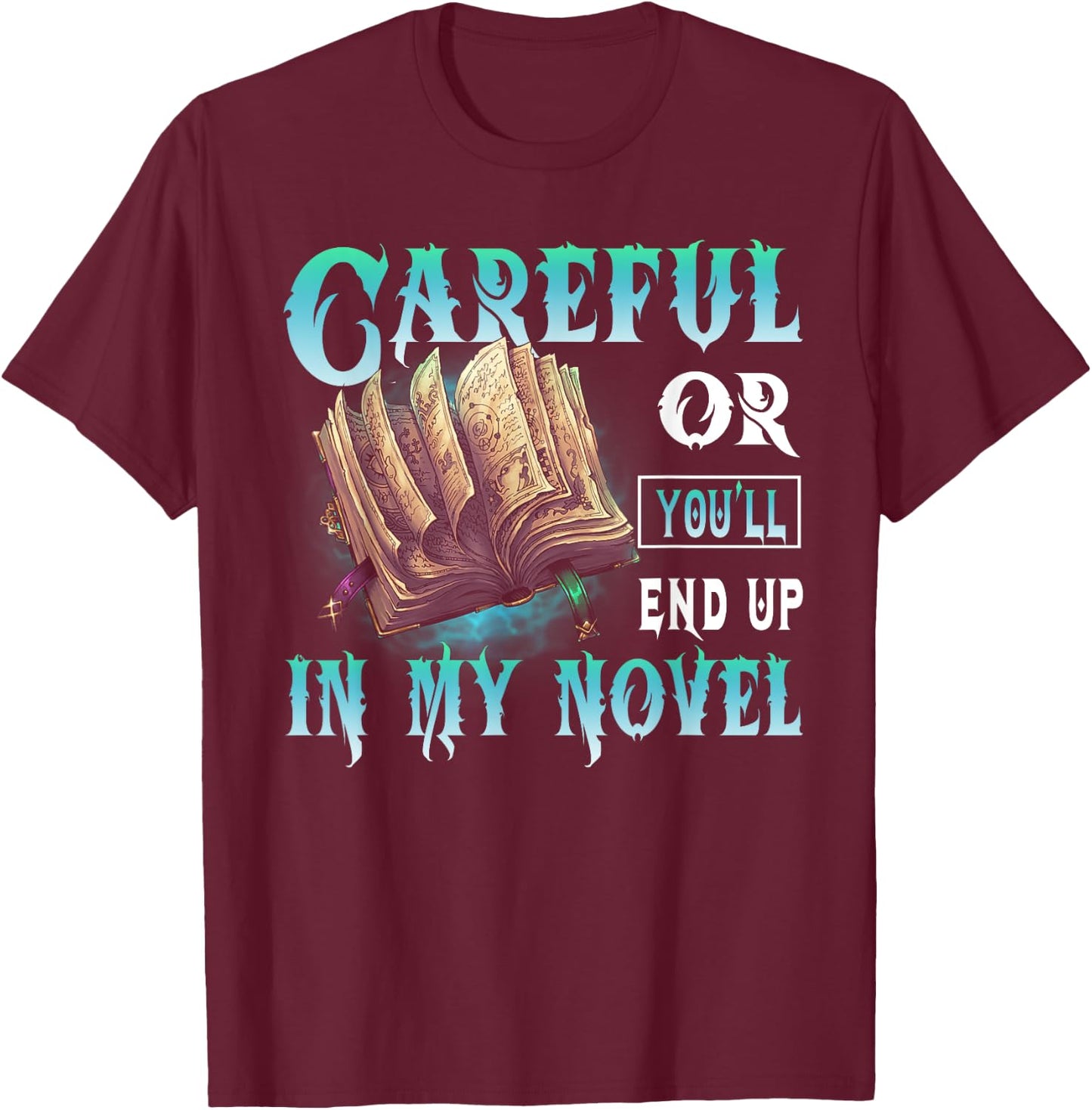 Careful Or You'll End Up In My Novel Funny Writers Authors T-Shirt - T-Shirt | Maroon