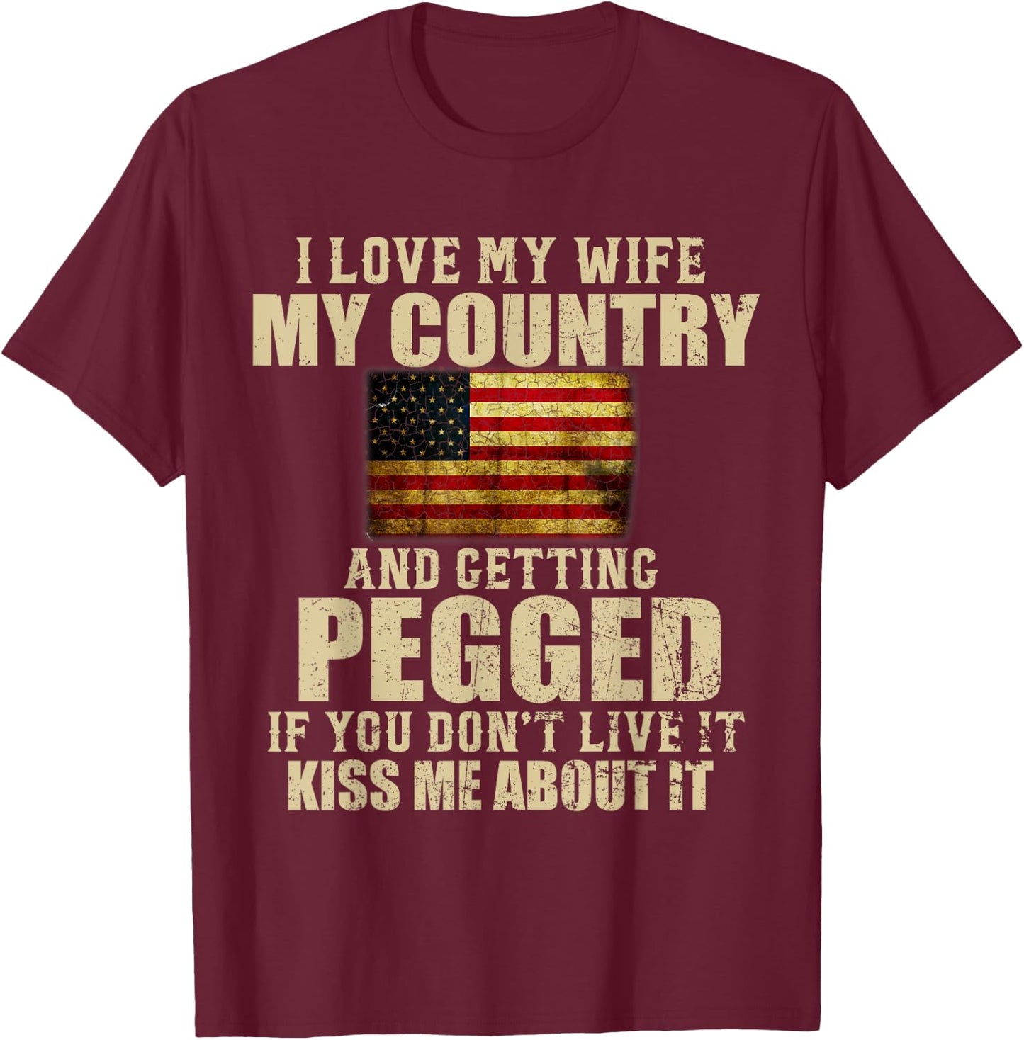 I Love My Wife My Country And Getting Pegged T-Shirt - T-Shirt | Maroon