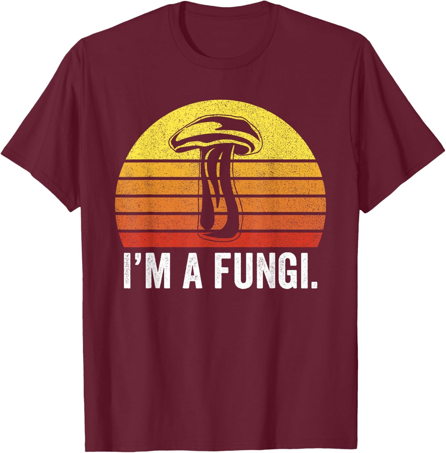 I'm A Fungi Shirt Funny Mushrooms Fun Guy Pun Biology Fungi T-Shirt - T-Shirt | Maroon