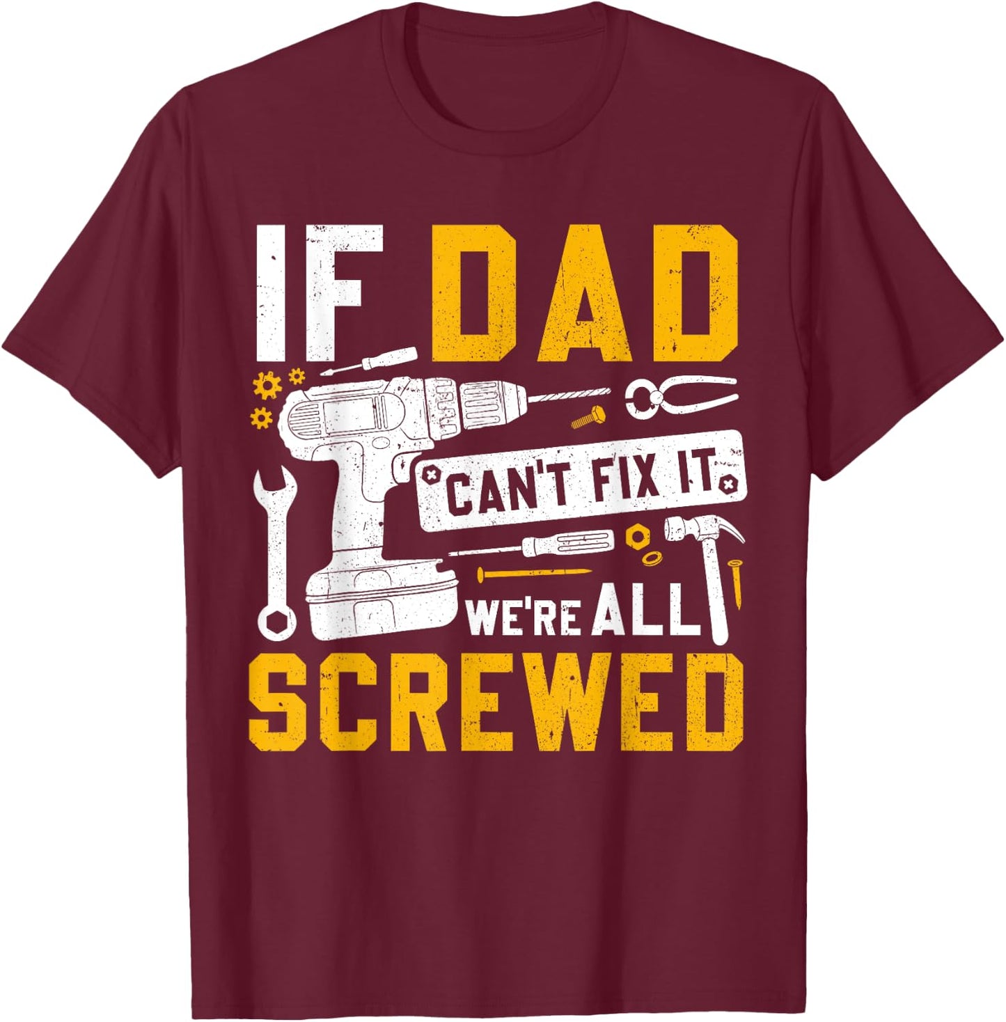 Fathers Day Funny If Dad Cant Fix It Were All Screwed T-Shirt - T-Shirt | Maroon